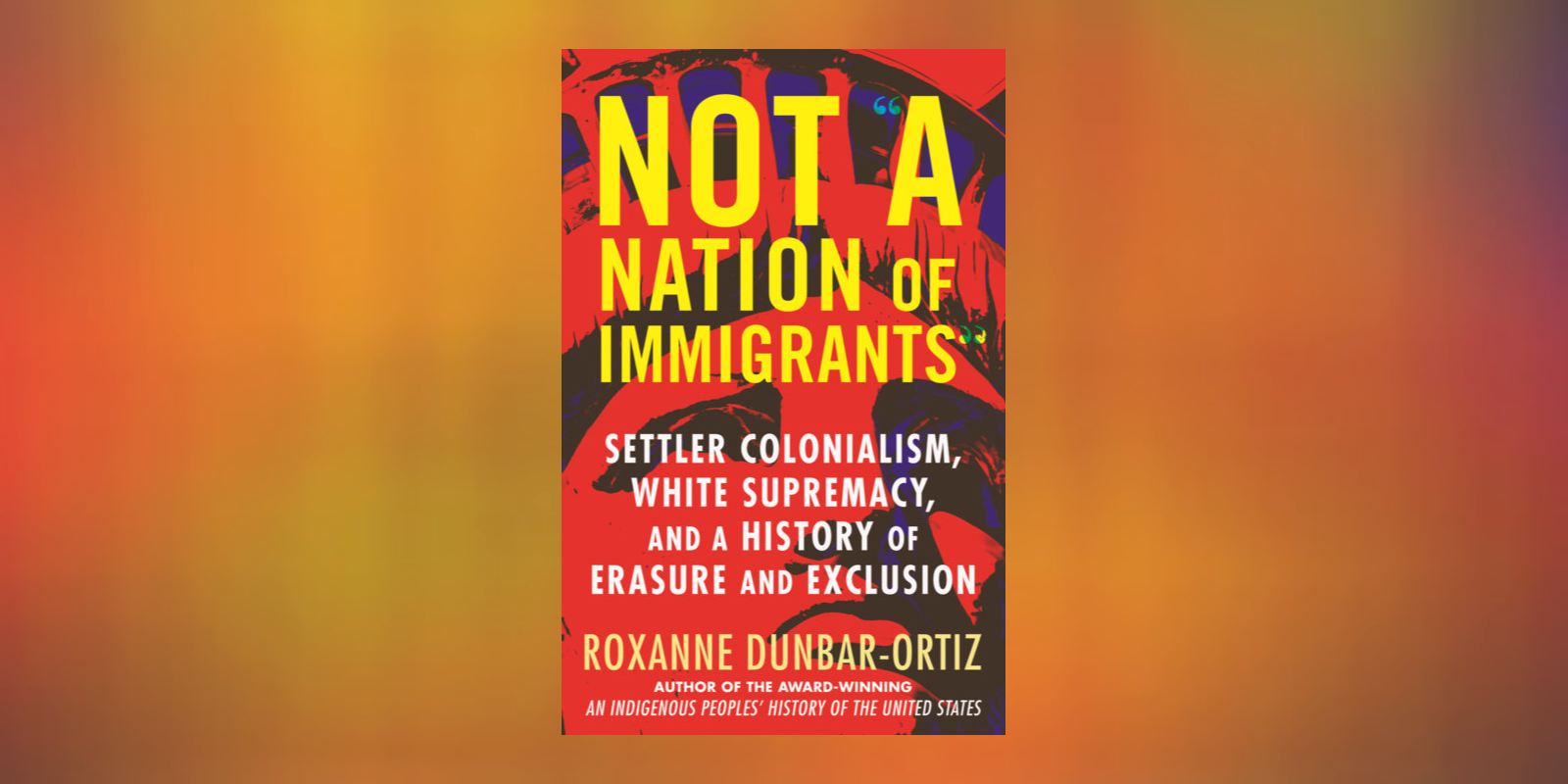 On Indigenous Peoples’ Day, Read an Exerpt from Roxanne Dunbar-Ortiz’s New Book <i>Not “A Nation of Immigrants”</i>
