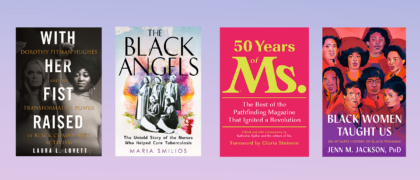 Shows four titles against a pink, purple, blue background: With Her Fist Raised, Black Angels, 50 Years of Ms., Black Women Taught Us