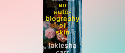 FROM THE PAGE: An excerpt from Lakiesha Carr’s <i>An Autobiography of Skin</i>