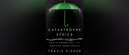 Travis Rieder asks how we live a morally decent life in his book <i>Catastrophe Ethics</i>