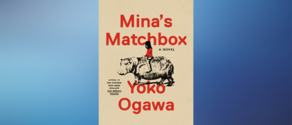 FROM THE PAGE: An excerpt from Yoko Ogawa’s <i>Mina’s Matchbox</i>