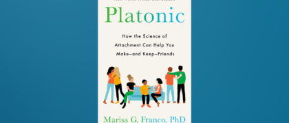 Platonic: How the Science of Attachment Can Help You Make--and Keep--Friends