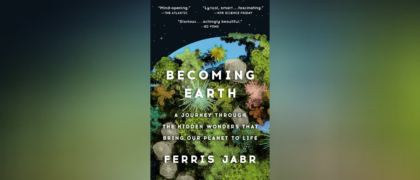 MESSAGE FROM THE AUTHOR: Ferris Jabr on the Thrilling New Science of Our Living Planet