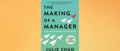 FROM THE PAGE: An excerpt from Julie Zhuo’s <i>The Making of a Manager: What to Do When Everyone Looks to You</i>