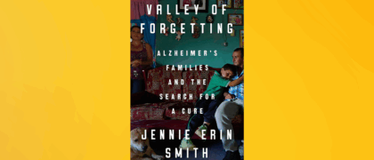 Author Jennie Erin Smith Discusses Valley of Forgetting: Alzheimer’s Families and the Search for a Cure
