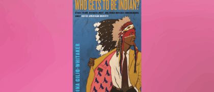FROM THE PAGE: An excerpt from Dina Gilio-Whitaker’s <i> Who Gets to Be Indian?: Ethnic Fraud, Disenrollment, and Other Difficult Conversations About Native American Identity</i>