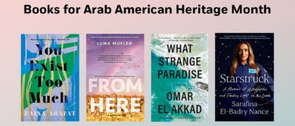 Books for Arab American Heritage Month Book Covers: YOU EXIST TOO MUCH 9781646220595 FROM HERE 9780593354476 What Strange Paradise 978-1-9848-9924-8 STARSTRUCK 9780593186794