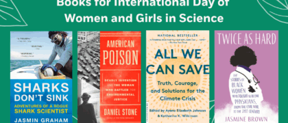 Books for International Day of Women and Girls in Science Book Covers: AMERICAN POISON 9780593473627 Sharks Don't Sink 9780593685273 All We Can Save 9780593237083 Twice As Hard 9780807013373