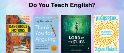 Do You Teach English? Book covers: Lord of the Flies 9780143138877 ALGOSPEAK 9780593804070 Thank You for Arguing 9780593237380 Dangerous Fictions 9781593768089