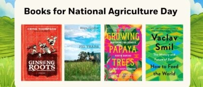 Books for National Agriculture Day Cover photos: Ginseng Roots 9780593700778 HOW TO FEED THE WORLD 9780593834510 GROWING PAPAYA TREES 9798889840978 Pig Years 9780593312612
