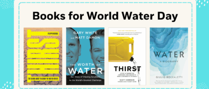Books for World Water Day Book covers: THIRST 9781804290712 THE WORTH OF WATER 9780593189979 Thirst 9781524762865 Water 978-0-525-56600-7