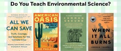 Do You Teach Environmental Science? Book Covers: WHEN IT ALL BURNS 9780593544822 COMMON GROUND 9781644214787 American Oasis 9780553387377 ALL WE CAN SAVE 9780593237083