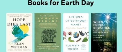 Books for Earth Day Cover Photos: Life on a Little-Known Planet 9798217086061 When the Forest Breathes 9780593318683 HOPE DIES LAST 9781524746698 COMMON GROUND 9781644214787