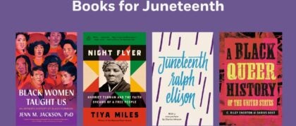 Books for Juneteenth Book Covers: Black Women Taught Us 9780593243350 Night Flyer 9780593491188 A QUEER BLACK HISTORY OF THE US 9780807008553 Juneteenth 978-0-593-31461-6